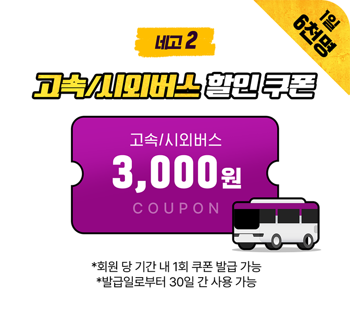 네고2 1일 6천명 고속/시외버스 할인 쿠폰 고속/시외버스 3,000원 COUPON *회원 당 기간 내 1회 쿠폰 발급 가능 *발급일로부터 30일 간 사용 가능